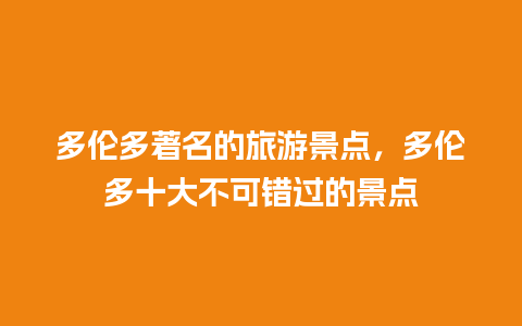 多伦多著名的旅游景点，多伦多十大不可错过的景点