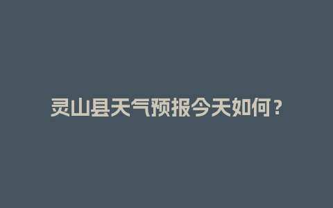 灵山县天气预报今天如何？