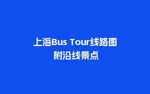 上海Bus Tour线路图 附沿线景点