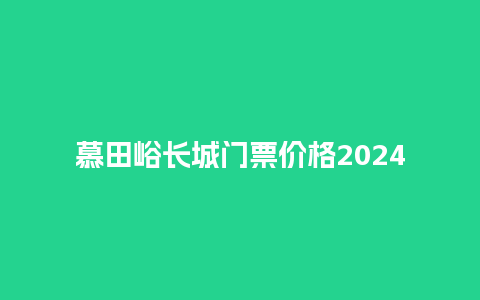 慕田峪长城门票价格2024