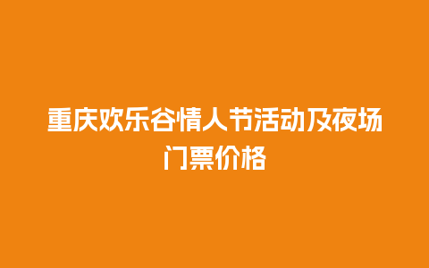 重庆欢乐谷情人节活动及夜场门票价格