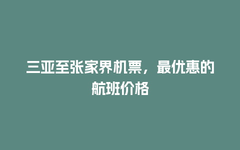 三亚至张家界机票，最优惠的航班价格