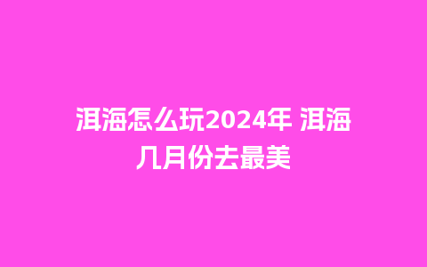 洱海怎么玩2024年 洱海几月份去最美