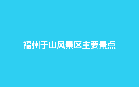 福州于山风景区主要景点