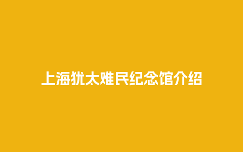 上海犹太难民纪念馆介绍