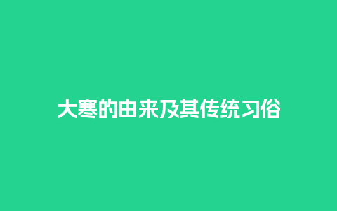 大寒的由来及其传统习俗