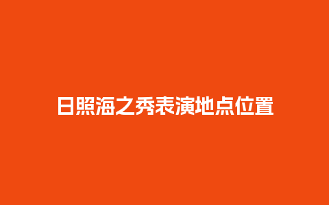 日照海之秀表演地点位置