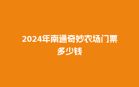 2024年南通奇妙农场门票多少钱