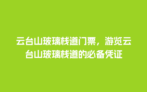 云台山玻璃栈道门票，游览云台山玻璃栈道的必备凭证