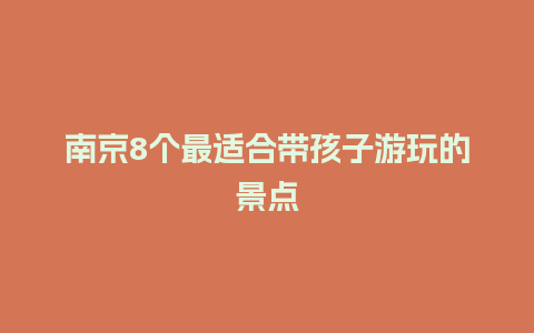 南京8个最适合带孩子游玩的景点