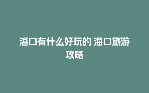 海口有什么好玩的 海口旅游攻略