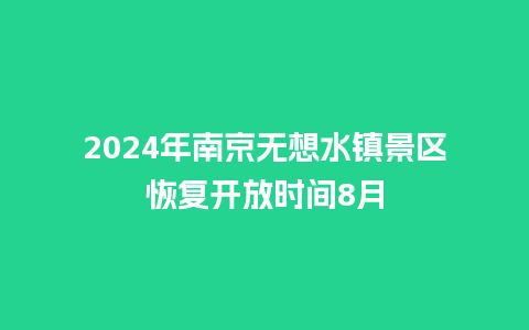 2024年南京无想水镇景区恢复开放时间8月