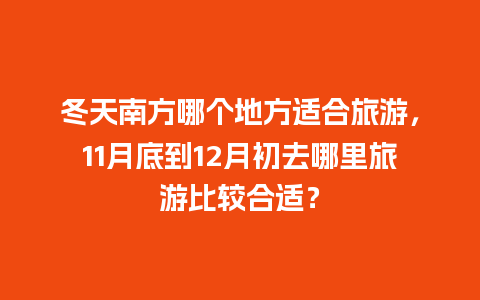 冬天南方哪个地方适合旅游，11月底到12月初去哪里旅游比较合适？