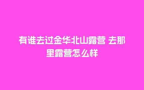 有谁去过金华北山露营 去那里露营怎么样