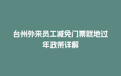 台州外来员工减免门票就地过年政策详解