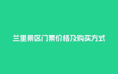 兰里景区门票价格及购买方式