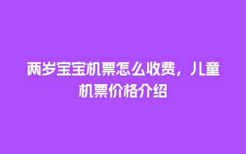 两岁宝宝机票怎么收费，儿童机票价格介绍