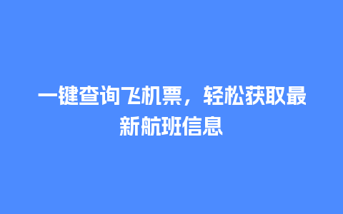 一键查询飞机票，轻松获取最新航班信息