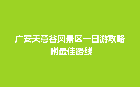 广安天意谷风景区一日游攻略 附最佳路线