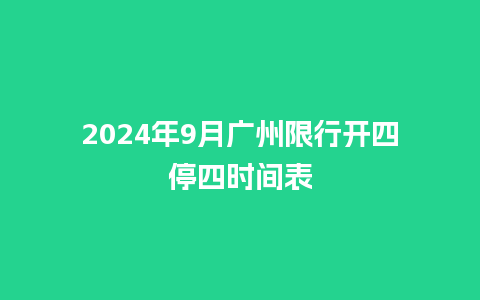 2024年9月广州限行开四停四时间表