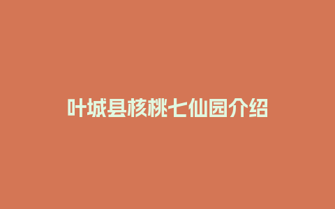 叶城县核桃七仙园介绍