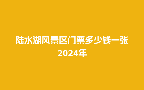 陆水湖风景区门票多少钱一张2024年