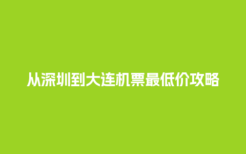 从深圳到大连机票最低价攻略