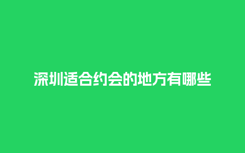 深圳适合约会的地方有哪些