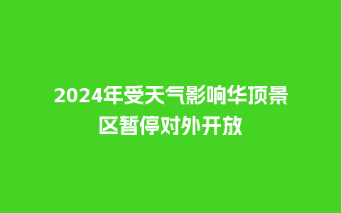 2024年受天气影响华顶景区暂停对外开放