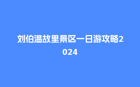 刘伯温故里景区一日游攻略2024