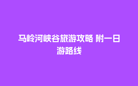 马岭河峡谷旅游攻略 附一日游路线