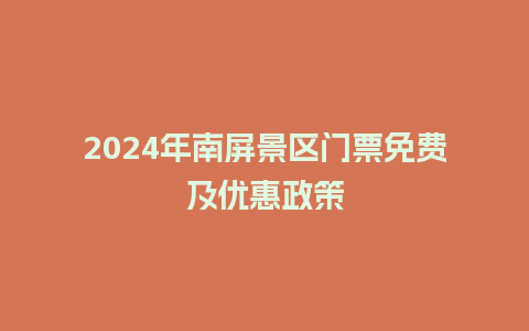 2024年南屏景区门票免费及优惠政策