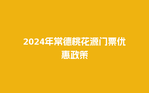 2024年常德桃花源门票优惠政策