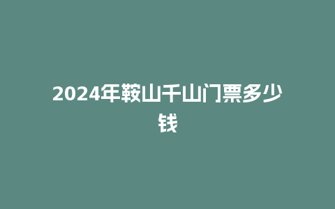 2024年鞍山千山门票多少钱