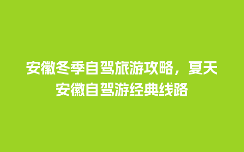 安徽冬季自驾旅游攻略，夏天安徽自驾游经典线路