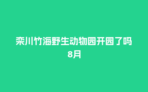 栾川竹海野生动物园开园了吗8月