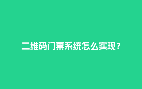 二维码门票系统怎么实现？