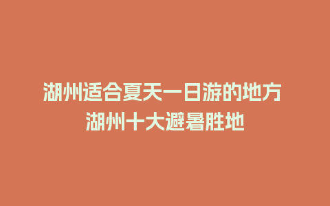 湖州适合夏天一日游的地方 湖州十大避暑胜地