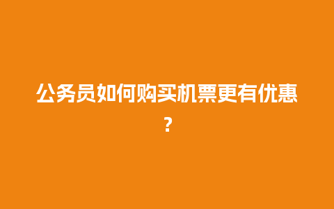 公务员如何购买机票更有优惠？