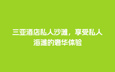 三亚酒店私人沙滩，享受私人海滩的奢华体验