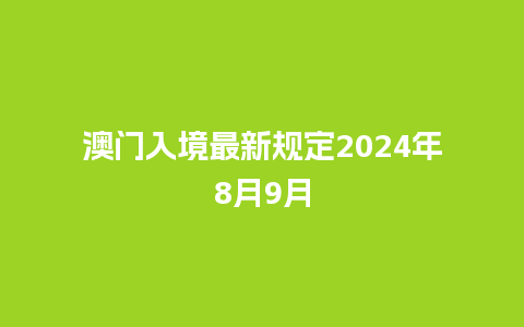 澳门入境最新规定2024年8月9月