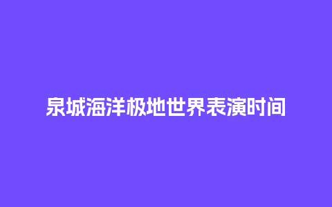 泉城海洋极地世界表演时间