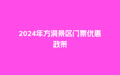 2024年方洞景区门票优惠政策