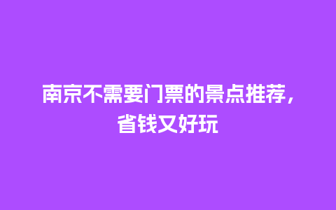 南京不需要门票的景点推荐，省钱又好玩