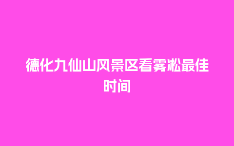 德化九仙山风景区看雾凇最佳时间