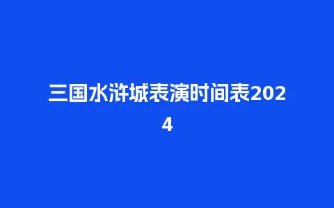 三国水浒城表演时间表2024