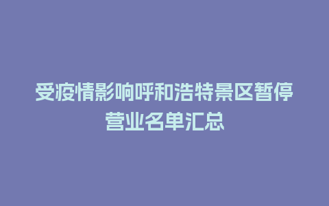 受疫情影响呼和浩特景区暂停营业名单汇总