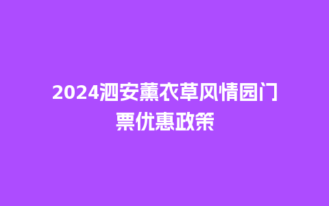 2024泗安薰衣草风情园门票优惠政策