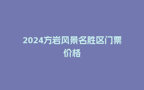 2024方岩风景名胜区门票价格