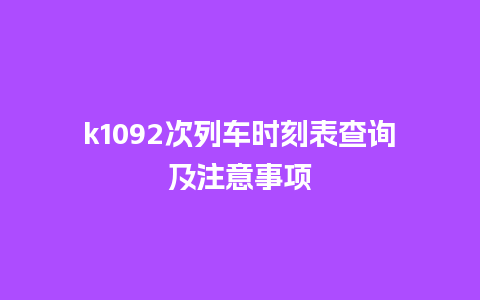 k1092次列车时刻表查询及注意事项